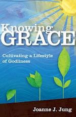 Knowing Grace - Cultivating a Lifestyle of Godliness
