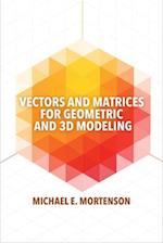 Vectors and Matrices for Geometric and 3D Modeling