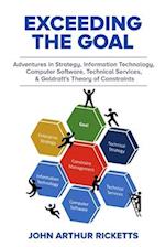 Exceeding the Goal : Adventures in Strategy, Information Technology, Computer Software, Technical Services, and Goldratt's Theory of Constraints 