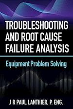 Troubleshooting and Root Cause Failure Analysis : Equipment Problem Solving 