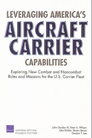 Leveraging America's Aircraft Carrier Capabilities: Exploring New Combat and Noncombat Roles and Missions for the U.S. Carrier Fleet