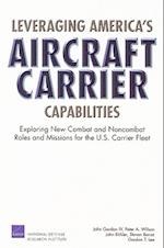 Leveraging America's Aircraft Carrier Capabilities: Exploring New Combat and Noncombat Roles and Missions for the U.S. Carrier Fleet 