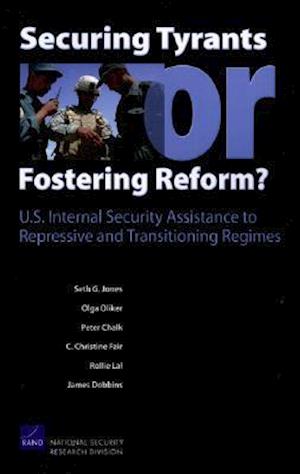 Securing Tyrants or Fostering Reform? U.S. Internal Security Assistance to Repressive and Transitioning Regimes