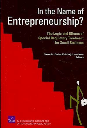 In the Name of Entrepreneurship? the Logic and Effects of Special Regulatory Treatment for Small Business
