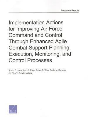 Implementation Actions for Improving Air Force Command and Control Through Enhanced Agile Combat Support Planning, Execution, Monitoring, and Control