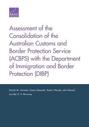 Assessment of the Consolidation of the Australian Customs and Border Protection Service (Acbps) with the Department of Immigration and Border Protecti