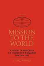 Mission to the World: A History of Missions in the Church of the Nazarene Through 1985 