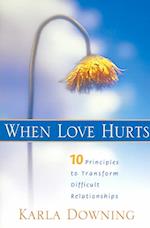 When Love Hurts: 10 Principles to Transform Diffricult Relationships 