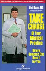 Take Charge of Your Medical Practice . . . Before Someone Else Does It for You: Practical Practice Management for the Managed Care Market