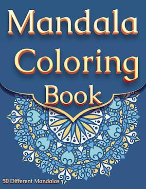 Mandala Coloring Book: For Adults With 50 Different Mandalas Coloring Pages | Stress Relieving Mandala Designs for Adults Relaxation