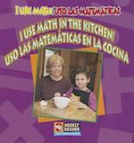 I Use Math in the Kitchen / USO Las Matemáticas En La Cocina = USO Las Matematicas En La Cocina