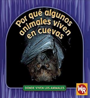 Por Qué Algunos Animales Viven En Cuevas (Why Animals Live in Caves) = Por Que Algunos Animales Viven En Cuevas