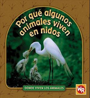 Por Qué Algunos Animales Viven En Nidos (Why Animals Live in Nests) = Por Que Algunos Animales Viven En Nidos