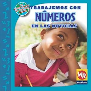 Trabajemos Con Números En Las Noticias (Working with Numbers in the News) = Working with Numbers in the News