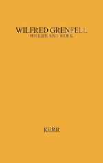Wilfred Grenfell, His Life and Work