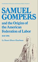 Samuel Gompers and the Origins of the American Federation of Labor, 1848-1896.