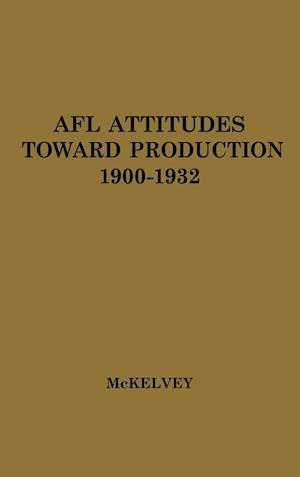 AFL Attitudes toward Production, 1900-1932.