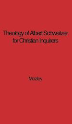 The Theology of Albert Schweitzer for Christian Inquirers, by E.N. Mozley. With an Epilogue by Albert Schweitzer.