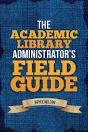 Nelson, B:  The Academic Library Administrator's Field Guide