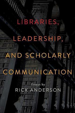 Anderson, R:  Libraries, Leadership, and Scholarly Communica