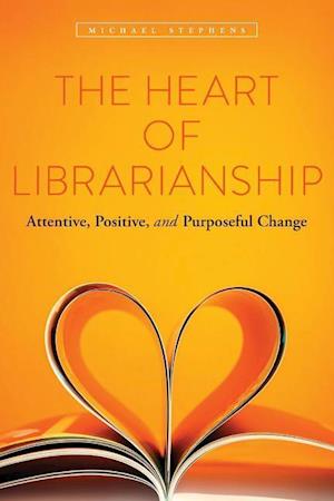 Stephens, M:  The Heart of Librarianship