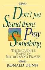 Don't Just Stand There Pray Something 