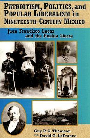 Patriotism, Politics, and Popular Liberalism in Nineteenth-Century Mexico