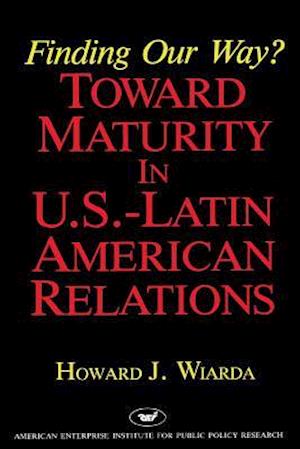 Finding Our Way? Toward Maturity in U.S. Latin American Relations (AEI Studies)