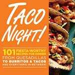 Taco Night!: 101 Fiesta-Worthy Recipes for Dinner--from Quesadillas to Burritos & Tacos Plus Drinks, Sides & Desserts!