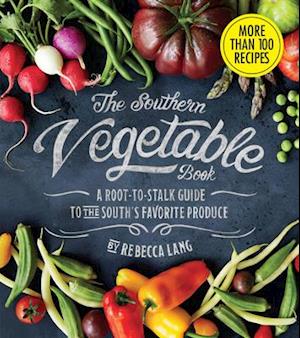 Southern Vegetable Book, The: A Root-to-Stalk Guide to the South's Favorite Produce