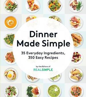 Dinner Made Simple: 35 Everyday Ingredients, 350 Easy Recipes