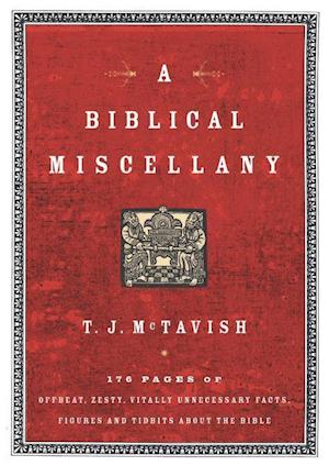 A Biblical Miscellany: 176 Pages of Offbeat, Zesty, Vitally Unnecessary Facts, Figures, and Tidbits about the Bible