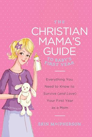 The Christian Mama's Guide to Baby's First Year