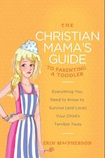 The Christian Mama's Guide to Parenting a Toddler