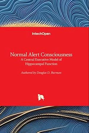 Normal Alert Consciousness - A Central Executive Model of Hippocampal Function