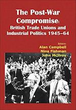 The Post-War Compromise: British Trade Unions and Industrial Politics, 1945-64 