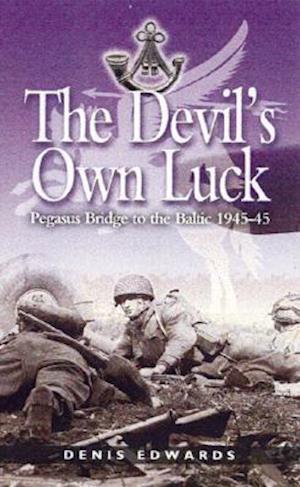Devil's Own Luck: Pegasus Bridge to the Baltic 1944-45