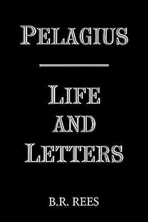 Pelagius: Life and Letters