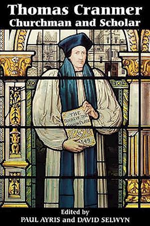 Thomas Cranmer: Churchman and Scholar