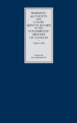 Wardens' Accounts and Court Minute Books of the Goldsmiths' Mistery of London, 1334-1446