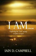 I Am : Exploring the 'I am' sayings of John's Gospel