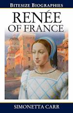 Renee of France : A Bite-size biography of Renee of France