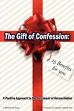 The Gift of Confession: A Positive Approach to the Sacrement of Reconciliation 