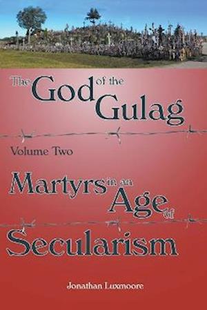 The God of the Gulag, Vol 2, Martyrs in an Age of Secularism