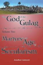 The God of the Gulag, Vol 2, Martyrs in an Age of Secularism