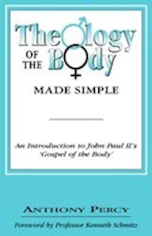 The Theology of the Body Made Simple: An Introduction to John Paul II's 'Gospel of the Body'