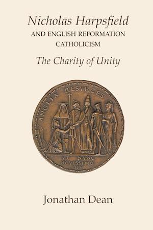 Nicholas Harpsfield and English Reformation Catholicism. The Charity of Unity