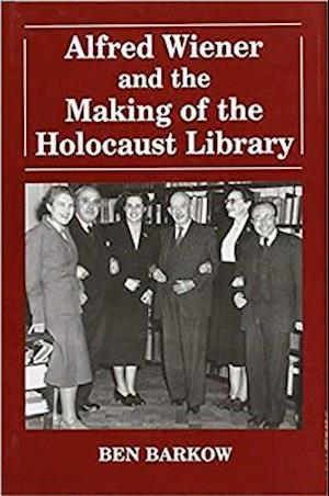 Alfred Wiener and the Making of the Holocaust Library
