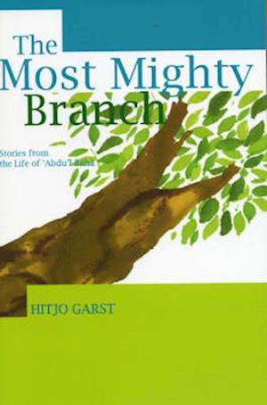 The Most Mighty Branch - Stories from the Life of Abdu'l-Baha