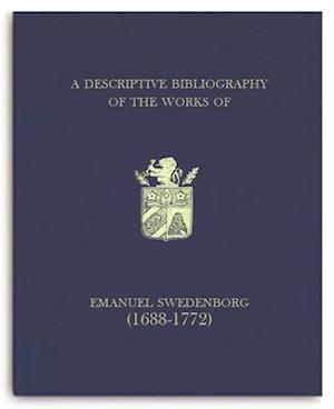 A Descriptive Bibliography of the Works of Emanuel Swedenborg (1688-1772)